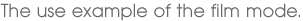 The use example of the film mode.