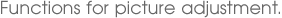 Functions for picture adjustment.