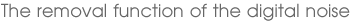 The removal function of the digital noise