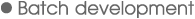 Batch development