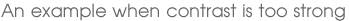 An example when contrast is too strong