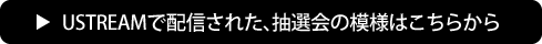 USTREAMで配信された、抽選会の模様はこちらから