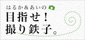 はるか&あいの「目指せ！撮り鉄子。」