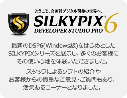 最新のDSP6(Windows版)をはじめとしたSILKYPIXシリーズを展示し、多くのお客様にその使い心地を体験いただきました。